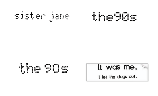 My drawing of the Sister Jane logo, computer-ish text that reads: the 90s, my drawing of that text, illustration of a bumper sticker that says: It was me. I let the dogs out.
